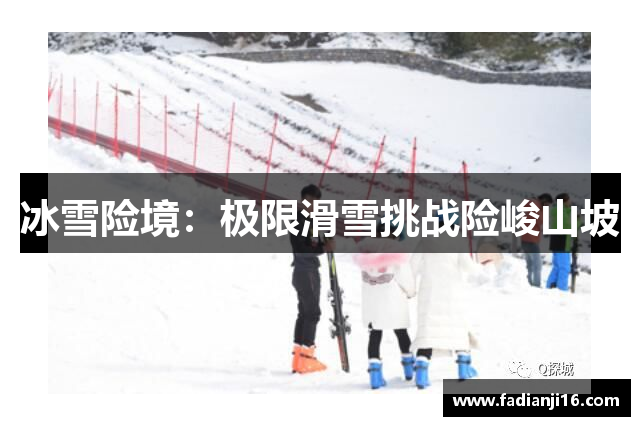 冰雪险境：极限滑雪挑战险峻山坡